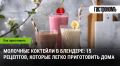 Молочные коктейли: 15 простых рецептов для домашнего приготовления